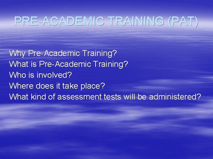 PRE-ACADEMIC TRAINING (PAT) Why Pre-Academic Training? What is Pre-Academic Training? Who is involved? Where