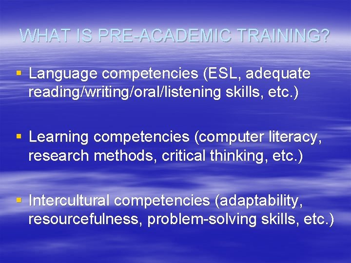 WHAT IS PRE-ACADEMIC TRAINING? § Language competencies (ESL, adequate reading/writing/oral/listening skills, etc. ) §