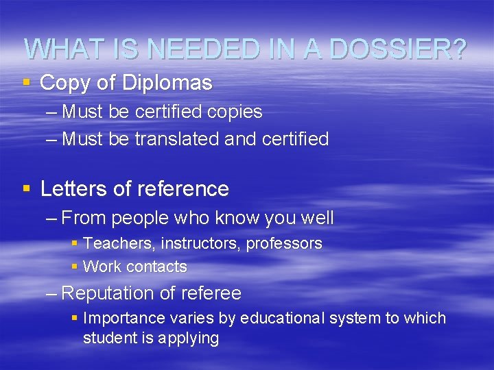 WHAT IS NEEDED IN A DOSSIER? § Copy of Diplomas – Must be certified