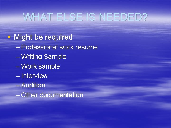 WHAT ELSE IS NEEDED? § Might be required – Professional work resume – Writing