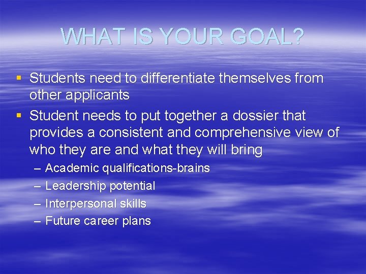 WHAT IS YOUR GOAL? § Students need to differentiate themselves from other applicants §