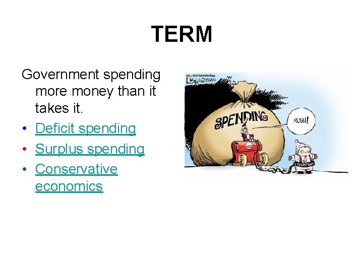 TERM Government spending more money than it takes it. • Deficit spending • Surplus
