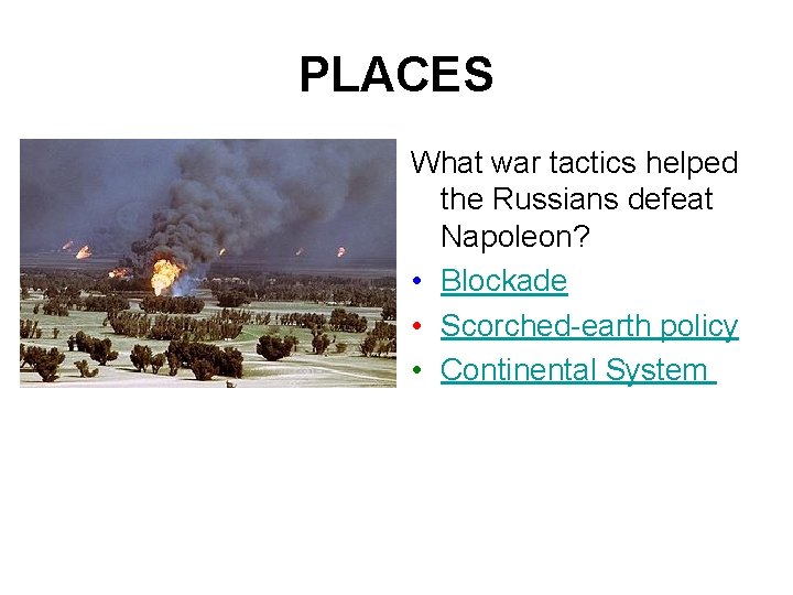 PLACES What war tactics helped the Russians defeat Napoleon? • Blockade • Scorched-earth policy