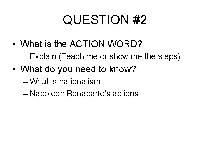 QUESTION #2 • What is the ACTION WORD? – Explain (Teach me or show