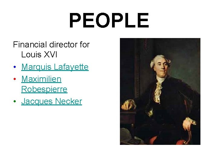 PEOPLE Financial director for Louis XVI • Marquis Lafayette • Maximilien Robespierre • Jacques