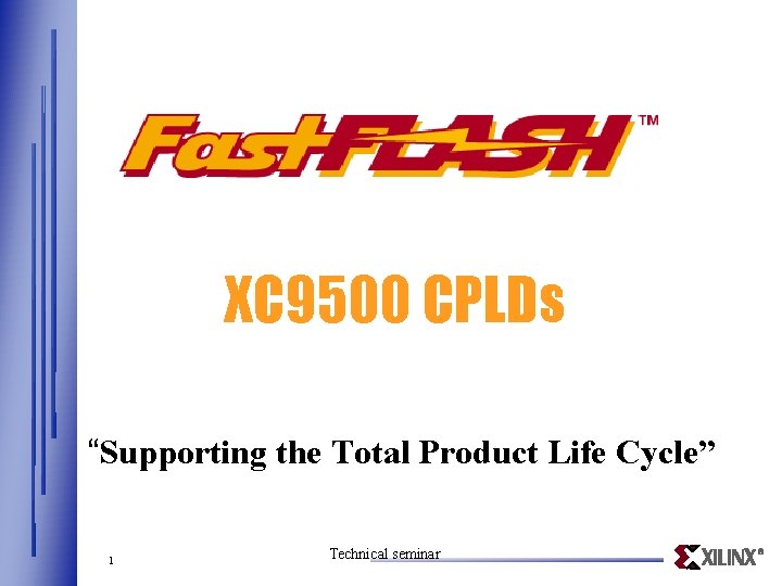 XC 9500 CPLDs “Supporting the Total Product Life Cycle” 1 Technical seminar 