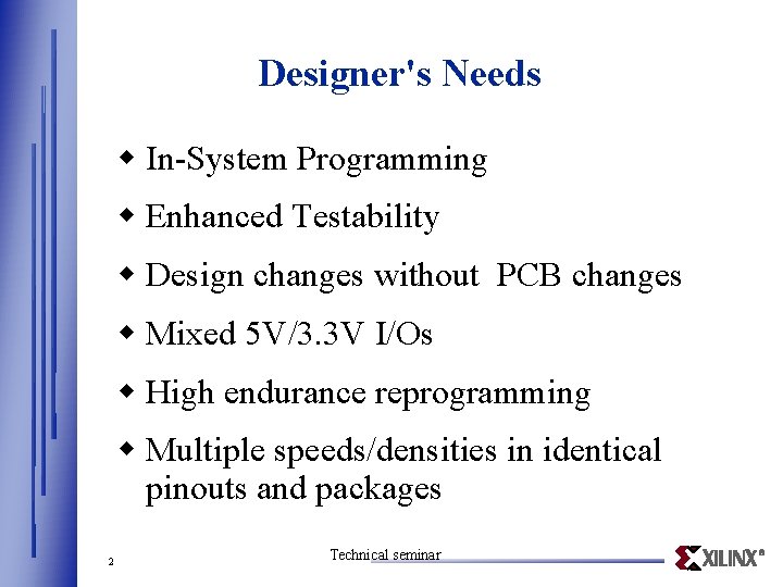 Designer's Needs w In-System Programming w Enhanced Testability w Design changes without PCB changes