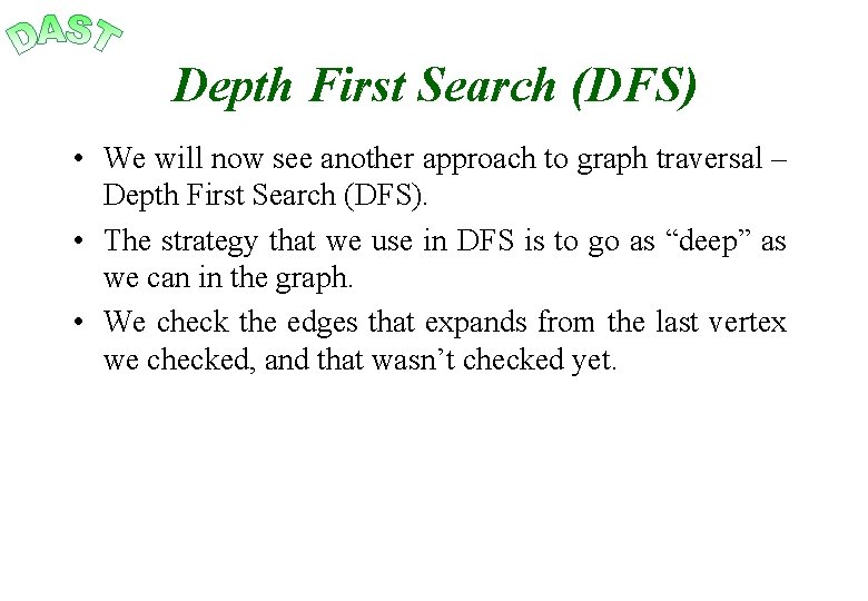 Depth First Search (DFS) • We will now see another approach to graph traversal