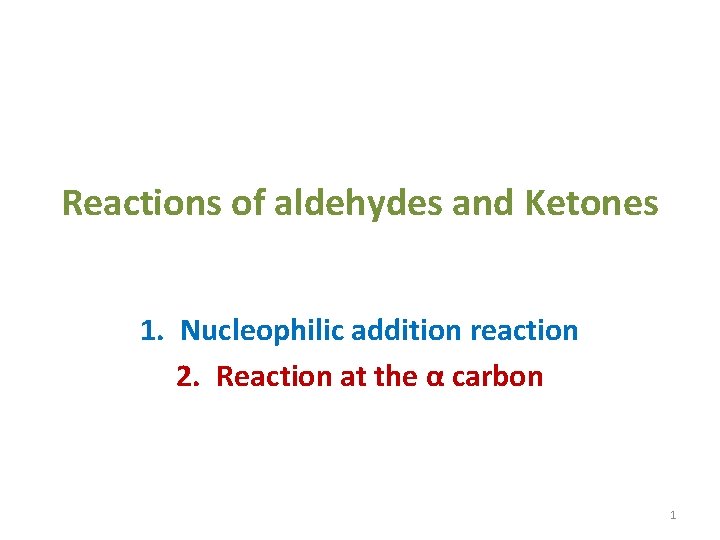 Reactions of aldehydes and Ketones 1. Nucleophilic addition reaction 2. Reaction at the α