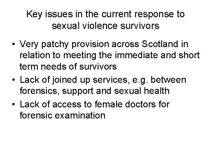 Key issues in the current response to sexual violence survivors • Very patchy provision