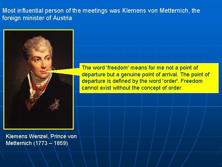 Most influential person of the meetings was Klemens von Metternich, the foreign minister of