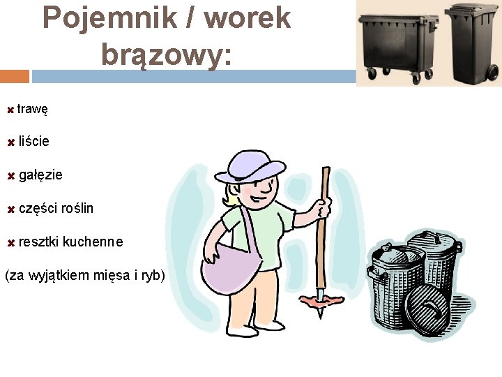 Pojemnik / worek brązowy: trawę liście gałęzie części roślin resztki kuchenne (za wyjątkiem mięsa