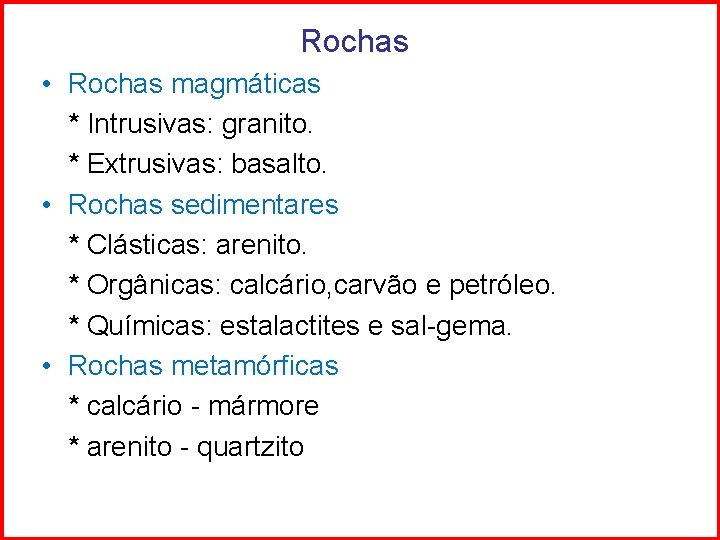 Rochas • Rochas magmáticas * Intrusivas: granito. * Extrusivas: basalto. • Rochas sedimentares *