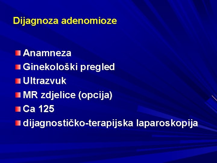 Dijagnoza adenomioze Anamneza Ginekološki pregled Ultrazvuk MR zdjelice (opcija) Ca 125 dijagnostičko-terapijska laparoskopija 