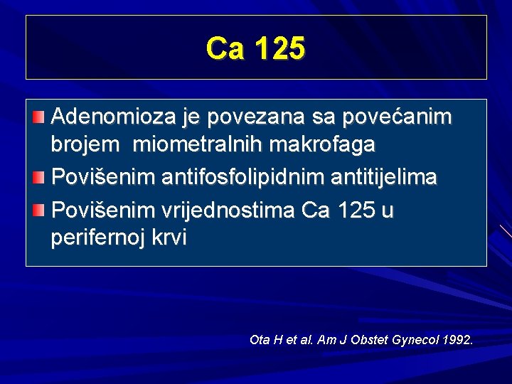 Ca 125 Adenomioza je povezana sa povećanim brojem miometralnih makrofaga Povišenim antifosfolipidnim antitijelima Povišenim