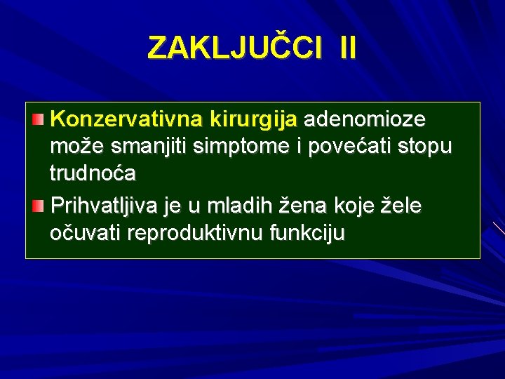 ZAKLJUČCI II Konzervativna kirurgija adenomioze može smanjiti simptome i povećati stopu trudnoća Prihvatljiva je