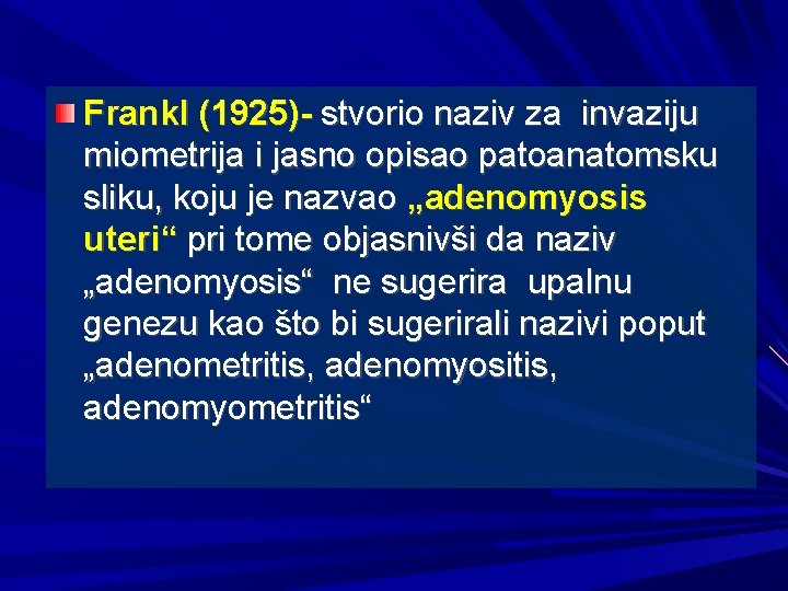 Frankl (1925)- stvorio naziv za invaziju miometrija i jasno opisao patoanatomsku sliku, koju je