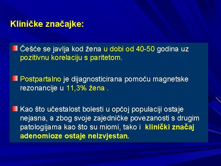 Kliničke značajke: Češće se javlja kod žena u dobi od 40 -50 godina uz