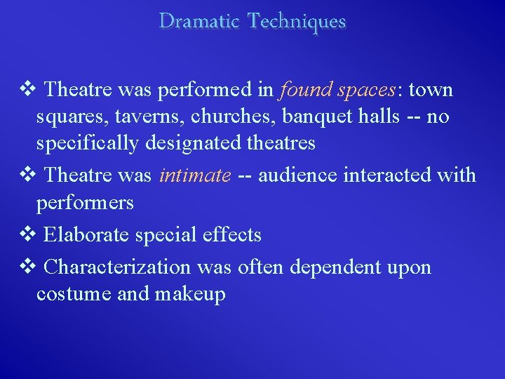 Dramatic Techniques v Theatre was performed in found spaces: town squares, taverns, churches, banquet