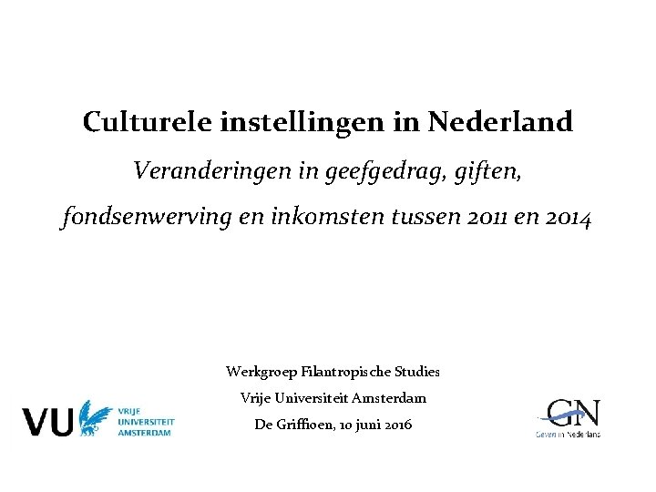Culturele instellingen in Nederland Veranderingen in geefgedrag, giften, fondsenwerving en inkomsten tussen 2011 en