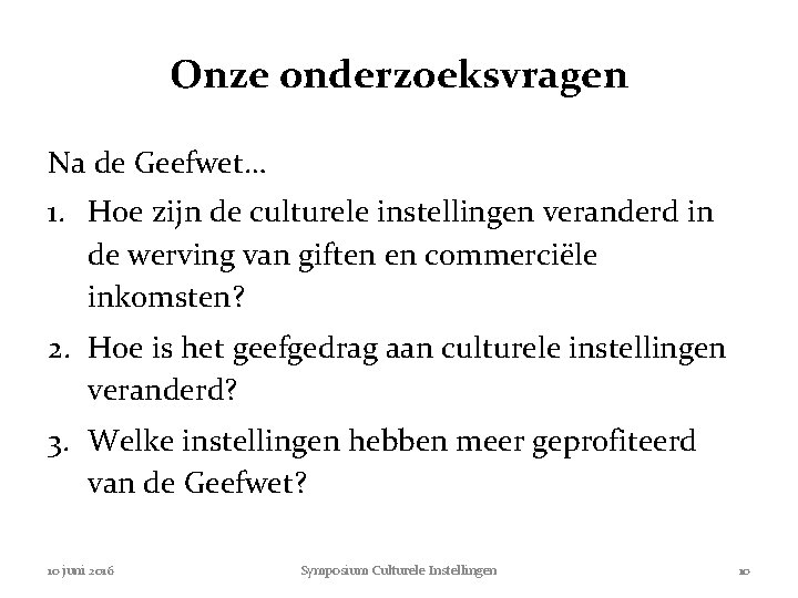 Onze onderzoeksvragen Na de Geefwet… 1. Hoe zijn de culturele instellingen veranderd in de