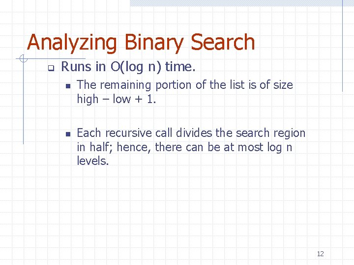 Analyzing Binary Search q Runs in O(log n) time. n n The remaining portion