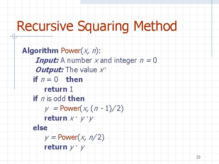 Recursive Squaring Method Algorithm Power(x, n): Input: A number x and integer n =