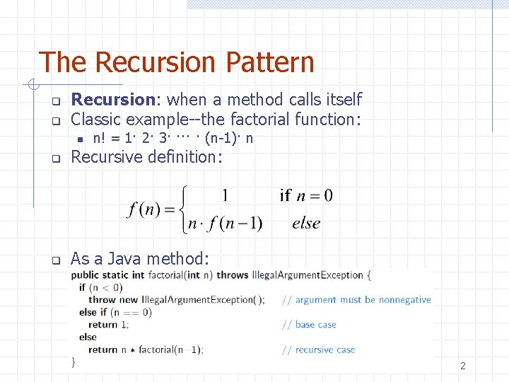 The Recursion Pattern q q Recursion: when a method calls itself Classic example--the factorial