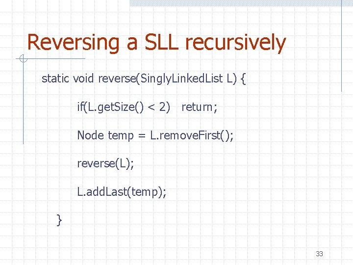 Reversing a SLL recursively static void reverse(Singly. Linked. List L) { if(L. get. Size()