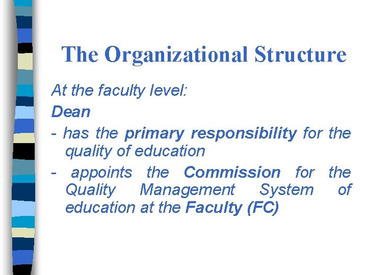 The Organizational Structure At the faculty level: Dean - has the primary responsibility for