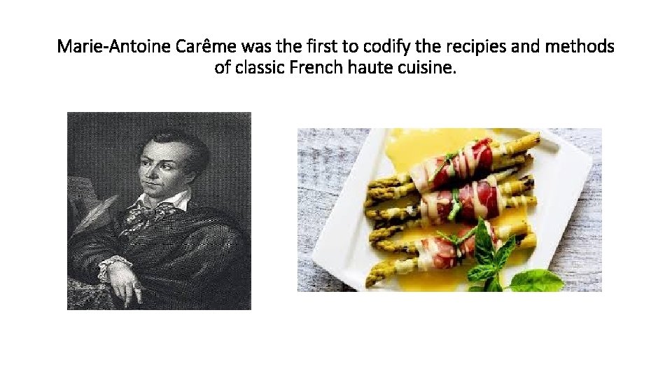 Marie-Antoine Carême was the first to codify the recipies and methods of classic French