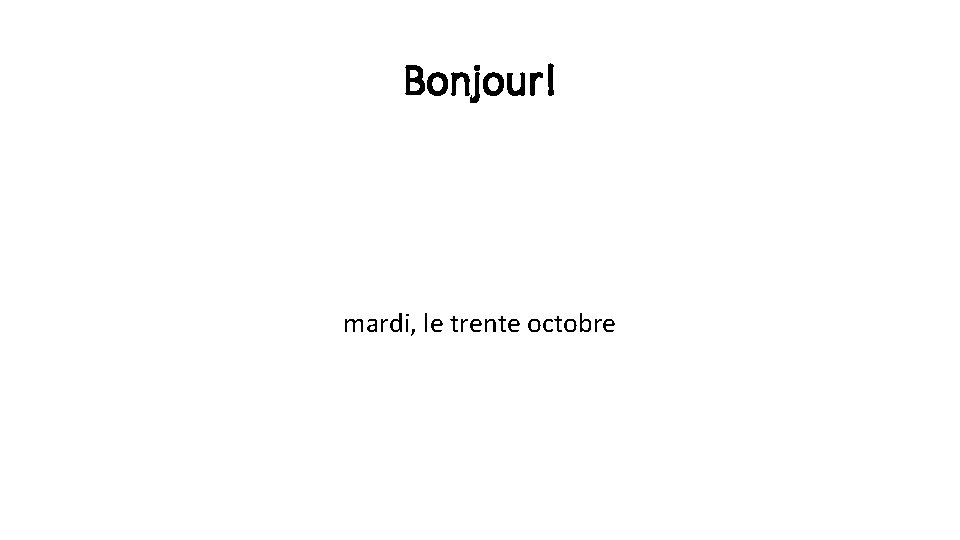 Bonjour! mardi, le trente octobre Bonjour! mardi, le trente octobre