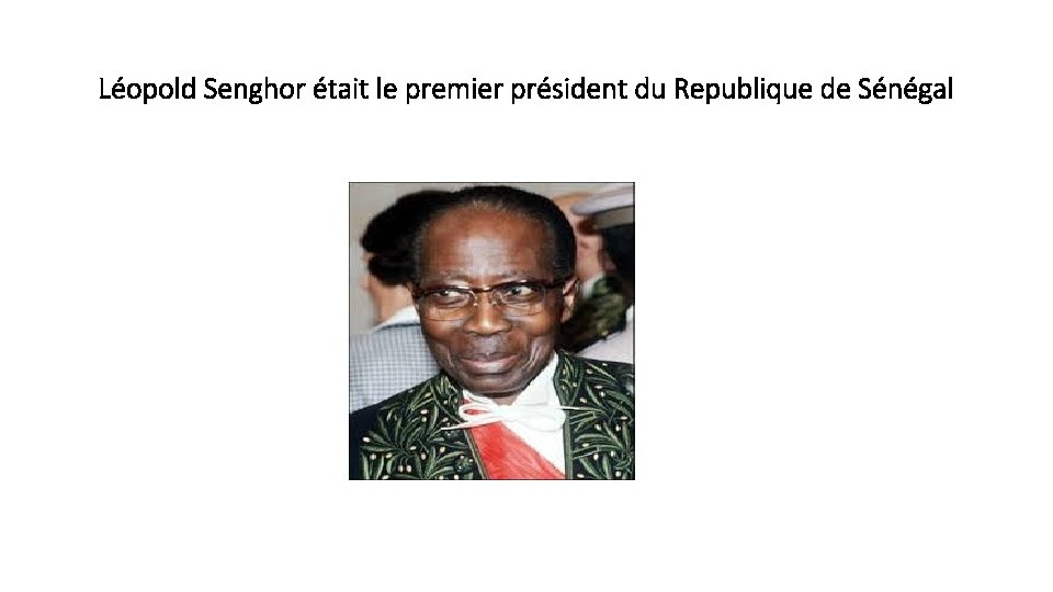 Léopold Senghor était le premier président du Republique de Sénégal 