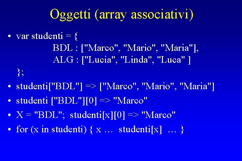 Oggetti (array associativi) • var studenti = { BDL : ["Marco", "Maria"], ALG :