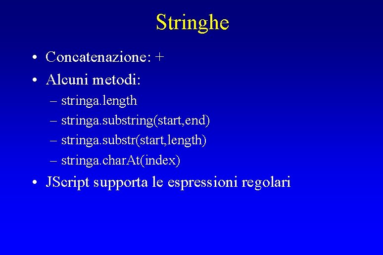 Stringhe • Concatenazione: + • Alcuni metodi: – stringa. length – stringa. substring(start, end)