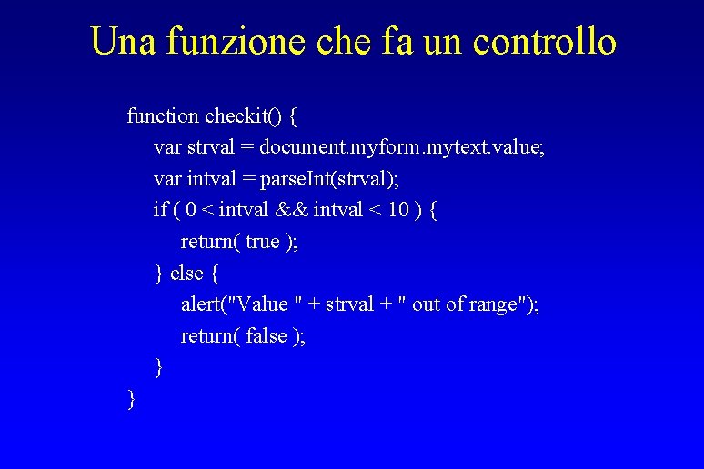 Una funzione che fa un controllo function checkit() { var strval = document. myform.