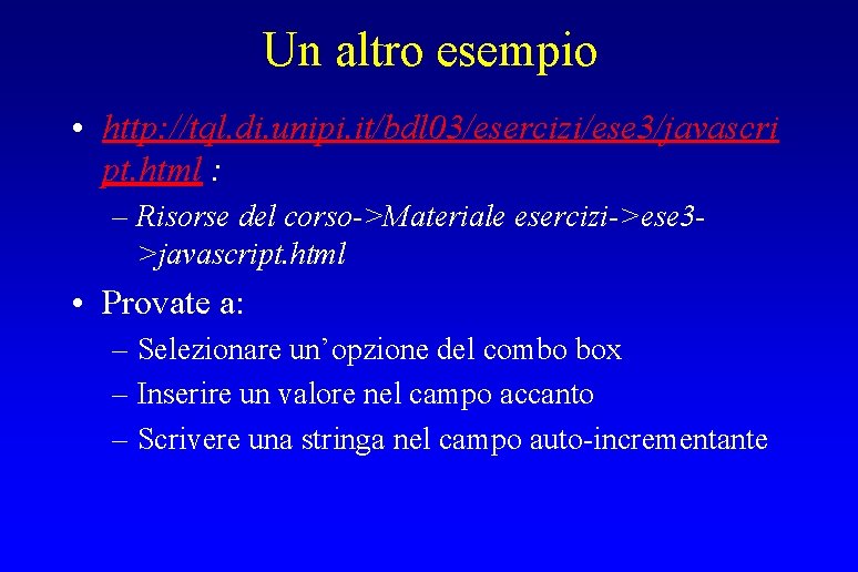 Un altro esempio • http: //tql. di. unipi. it/bdl 03/esercizi/ese 3/javascri pt. html :