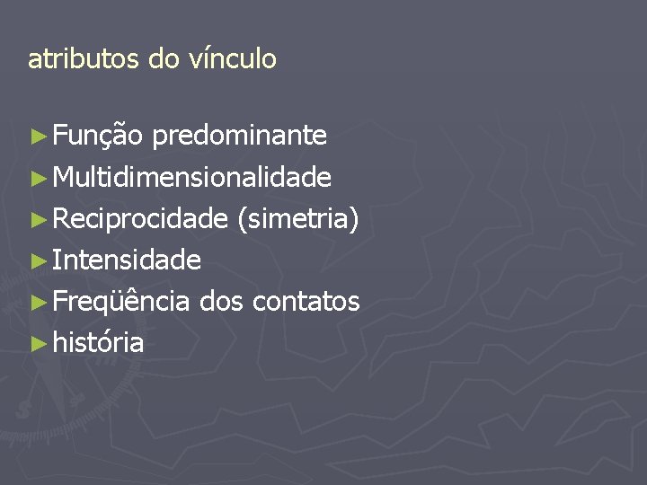 atributos do vínculo ► Função predominante ► Multidimensionalidade ► Reciprocidade (simetria) ► Intensidade ►