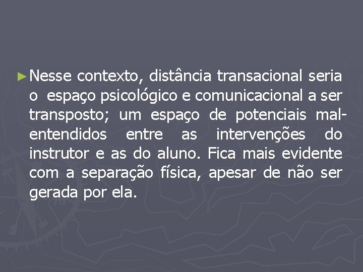 ► Nesse contexto, distância transacional seria o espaço psicológico e comunicacional a ser transposto;