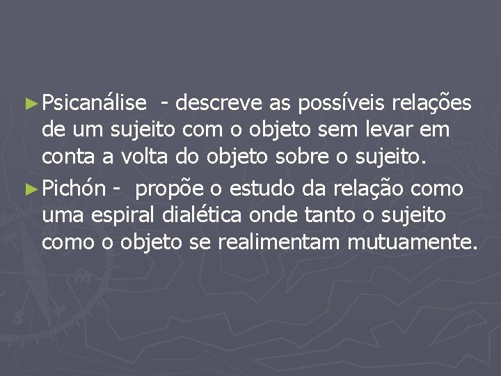 ► Psicanálise - descreve as possíveis relações de um sujeito com o objeto sem