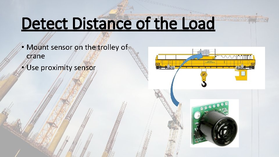 Detect Distance of the Load • Mount sensor on the trolley of crane •