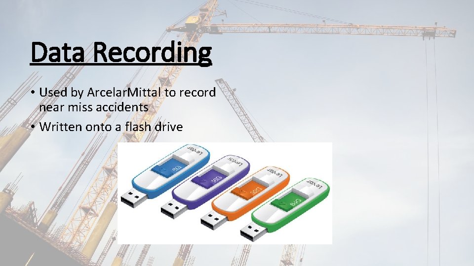 Data Recording • Used by Arcelar. Mittal to record near miss accidents • Written