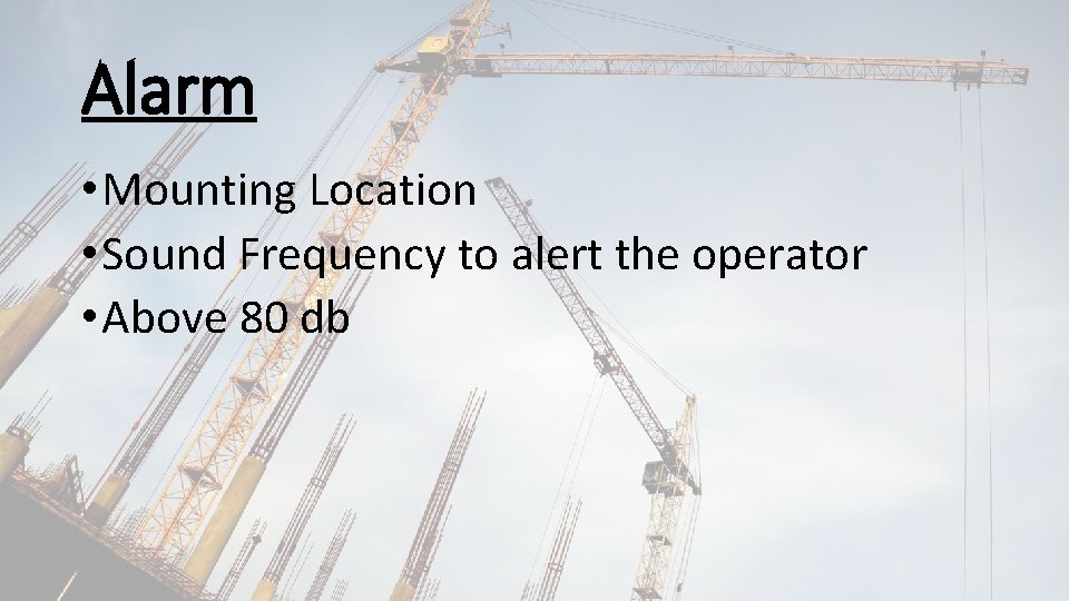 Alarm • Mounting Location • Sound Frequency to alert the operator • Above 80