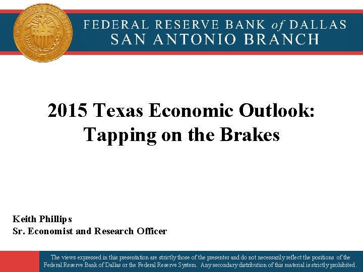 2015 Texas Economic Outlook: Tapping on the Brakes Keith Phillips Sr. Economist and Research
