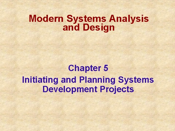 Modern Systems Analysis and Design Chapter 5 Initiating and Planning Systems Development Projects 
