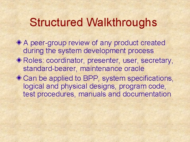 Structured Walkthroughs A peer-group review of any product created during the system development process