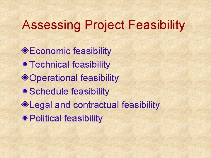 Assessing Project Feasibility Economic feasibility Technical feasibility Operational feasibility Schedule feasibility Legal and contractual