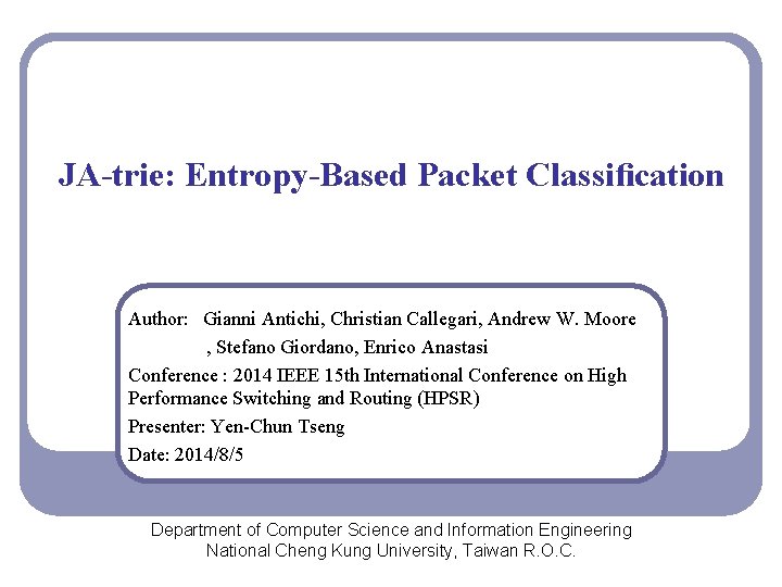 JA-trie: Entropy-Based Packet Classiﬁcation Author: Gianni Antichi, Christian Callegari, Andrew W. Moore , Stefano