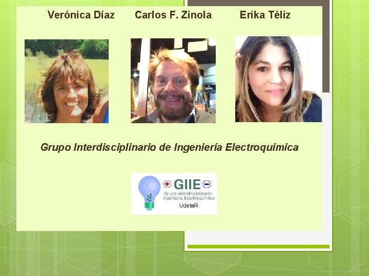 Verónica Díaz Carlos F. Zinola Erika Téliz Grupo Interdisciplinario de Ingeniería Electroquímica Verónica Díaz Carlos F. Zinola Erika Téliz Grupo Interdisciplinario de Ingeniería Electroquímica