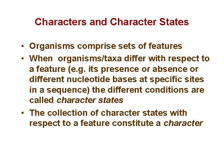 Characters and Character States • Organisms comprise sets of features • When organisms/taxa differ